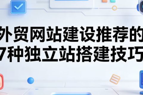 外贸网站建设推荐的7种独立站搭建技巧